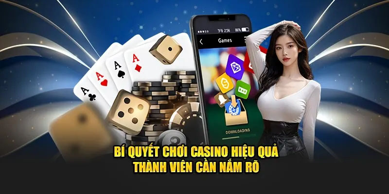 Bí quyết chơi casino hiệu quả thành viên cần nắm rõ