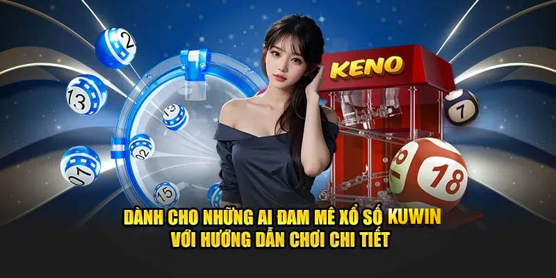 Dành cho những ai đam mê xổ số Kuwin với hướng dẫn chơi chi tiết