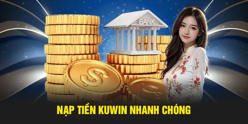 Nạp tiền Kuwin nhanh chóng