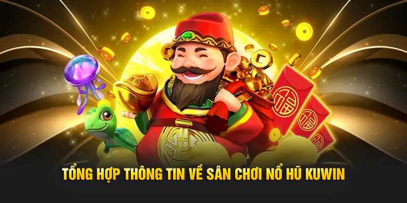 Tổng hợp thông tin về sân chơi nổ hũ Kuwin