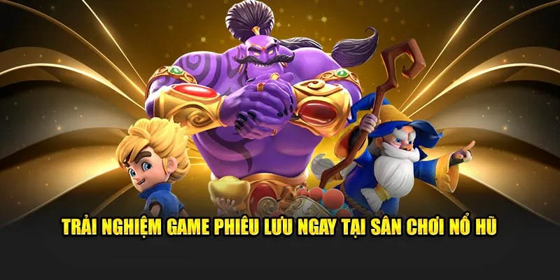 Trải nghiệm game phiêu lưu ngay tại sân chơi nổ hũ